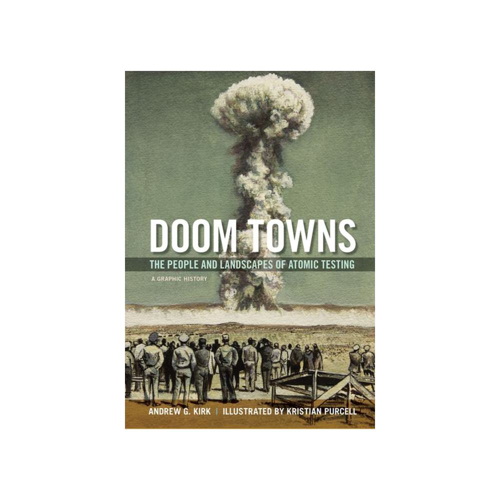 Kirk, Doom Towns: The People and Landscapes of Atomic Testing, a Graphic History, 9780199375905, Oxford University Press, USA, 2016, History, Books